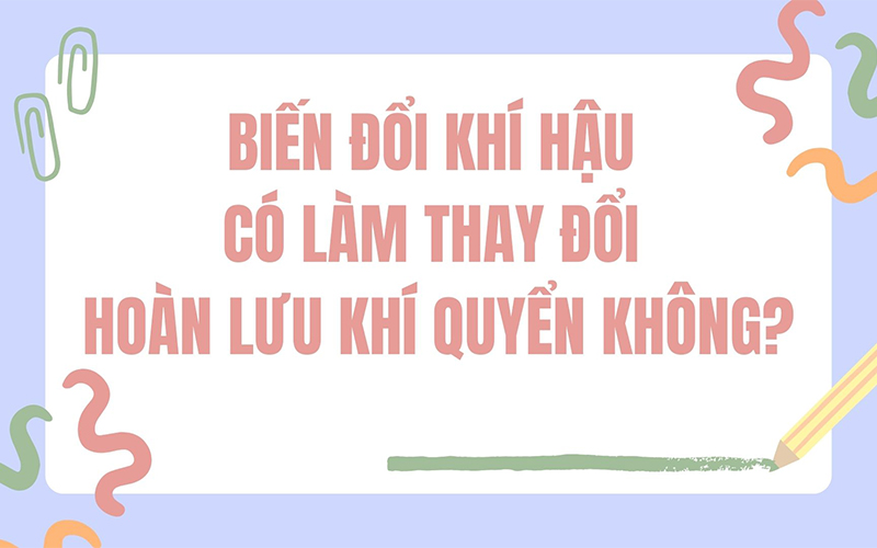 Biến đổi khí hậu có làm thay đổi hoàn lưu khí quyển không?