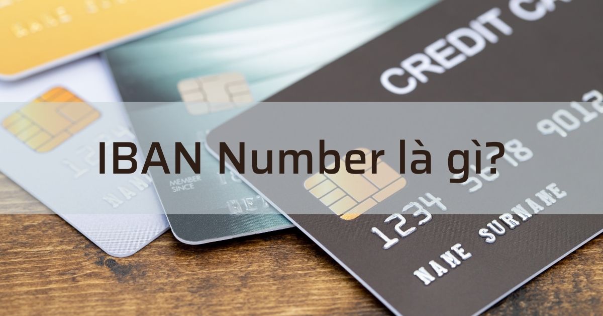 IBAN number là gì? Mã IBAN number của các ngân hàng tại Việt Nam