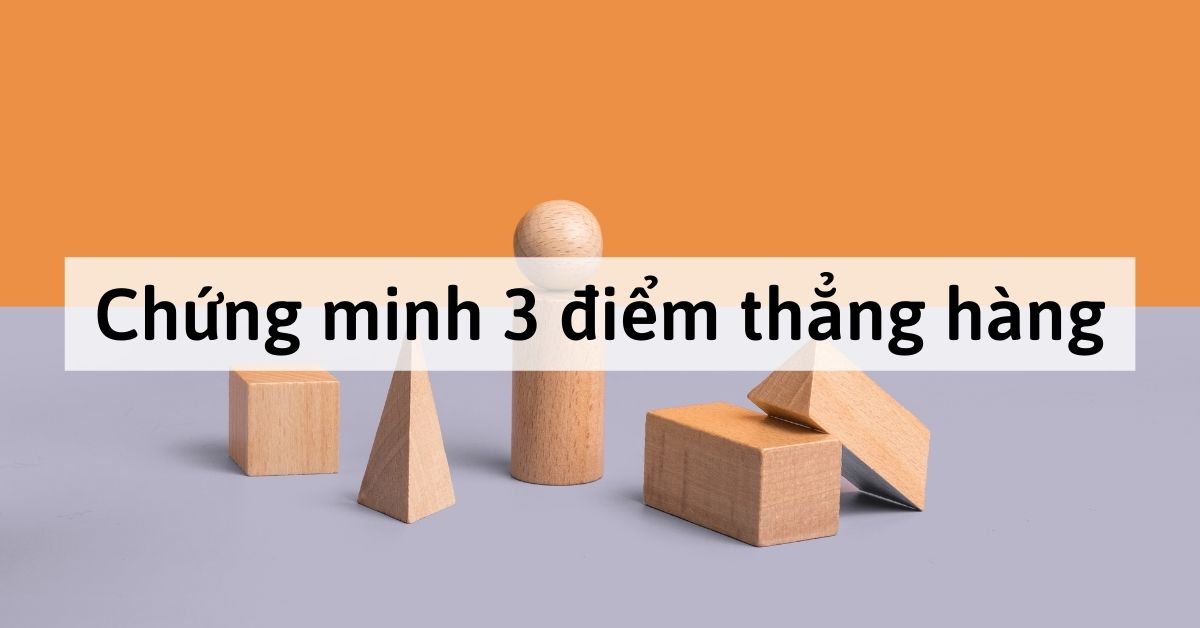 3 điểm thẳng hàng là gì? Bài tập chứng minh 3 điểm thẳng hàng