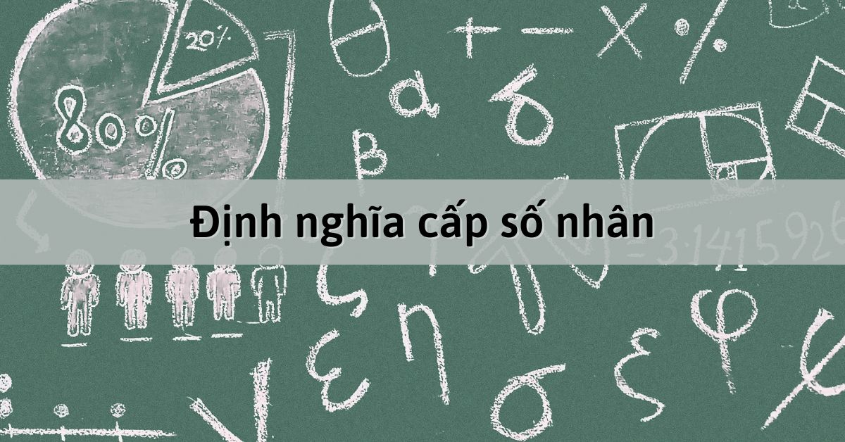 Định nghĩa cấp số nhân, cấp số nhân lùi vô hạn và Các dạng bài tập