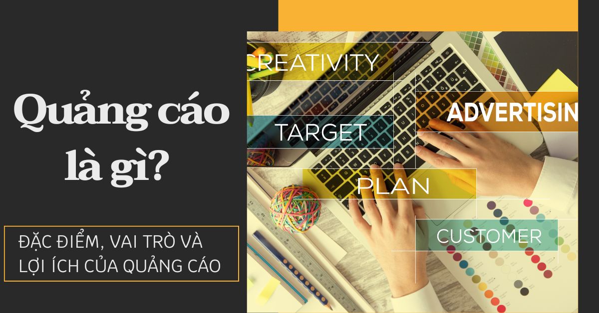 Quảng cáo là gì? Đặc điểm, vai trò và lợi ích của quảng cáo