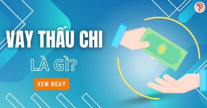 Vay thấu chi là gì? Nên vay thấu chi không? Đặc điểm, cách tính