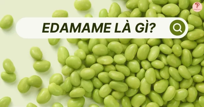 Edamame là gì? 6 Lợi ích sức khỏe bạn không nên bỏ qua