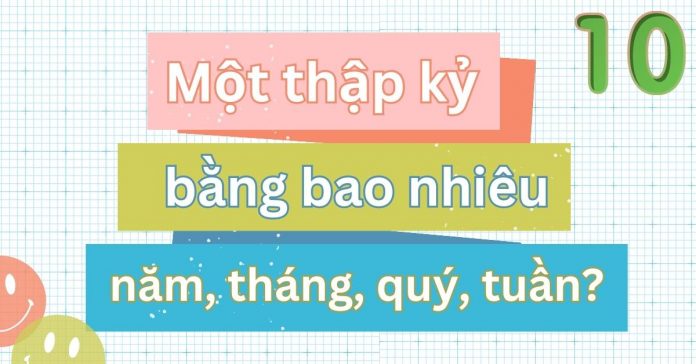 1 thập kỷ bằng bao nhiêu năm, tháng, quý, tuần, ngày, giờ, phút, giây?