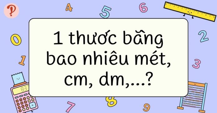 1 thước bằng bao nhiêu mét, cm, dm, mm, dam, hm, km, tấc, phân, li?