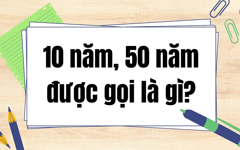 10 năm, 50 năm được gọi là gì?