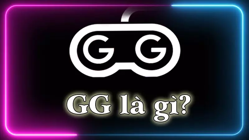 GG là gì trong game?