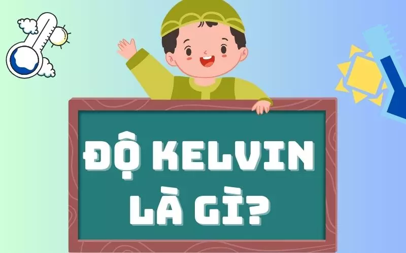 Độ K (Kelvin) là gì?