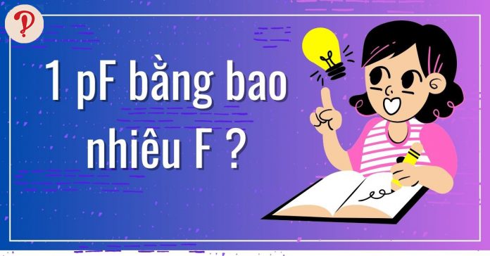 1pF bằng bao nhiêu F? Cách quy đổi các đơn vị điện dung