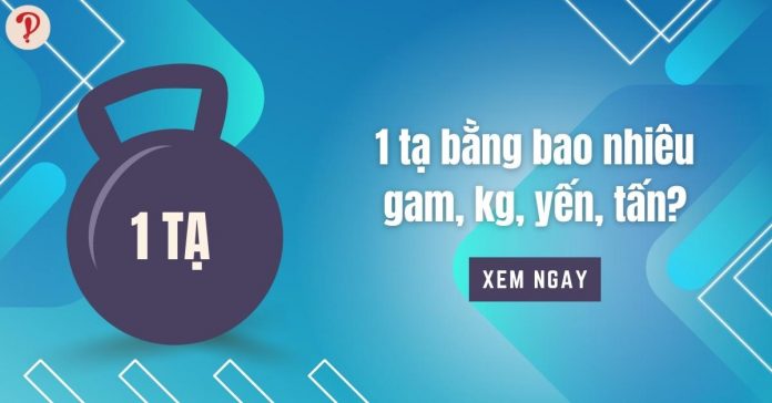 1 tạ bằng bao nhiêu gam, kg, yến, tấn? Cách đổi tạ sang g, kg