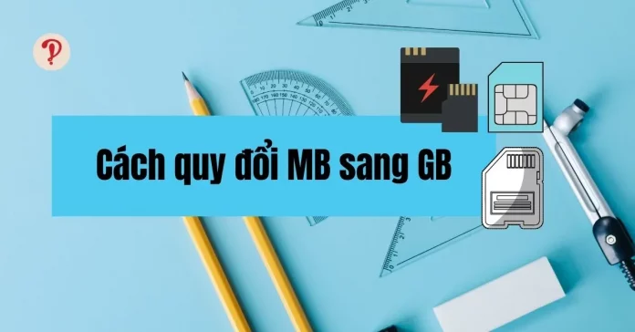 Cách quy đổi MB sang GB bằng công cụ chuyển đổi