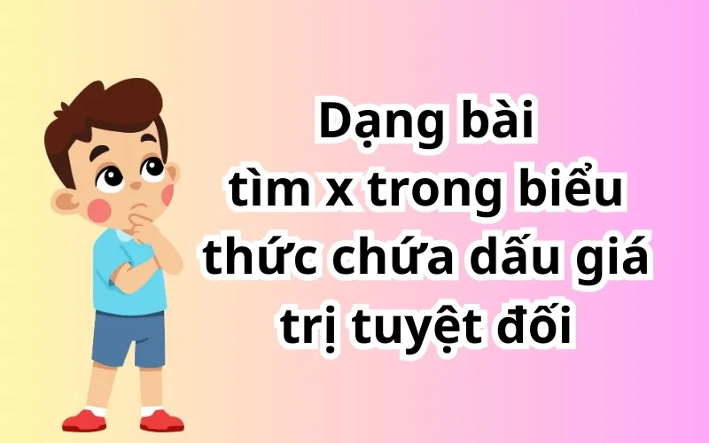 Tìm số chưa biết trong bất đẳng thức có chứa dấu giá trị tuyệt đối