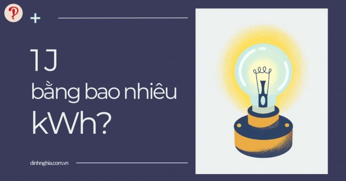 1J bằng bao nhiêu kWh, Wh, Ws? Cách đổi Jun (J) sang kWh đơn giản