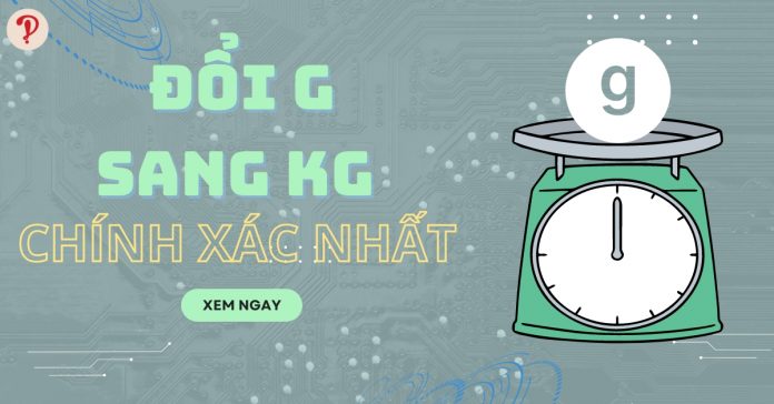 Cách chuyển đổi g sang kg chính xác nhất bằng công cụ