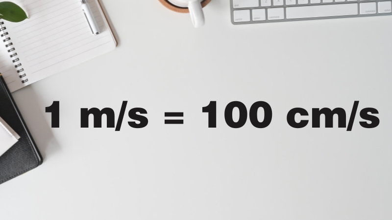 1 m/s = 100 cm/s