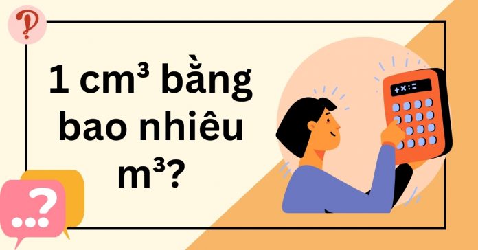 1 centimét khối bằng bao nhiêu mét khối? Chuyển đổi cm khối