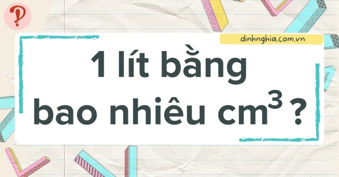 1 lít bằng bao nhiêu cm3, m3, dm3, oz? Quy đổi lít chi tiết