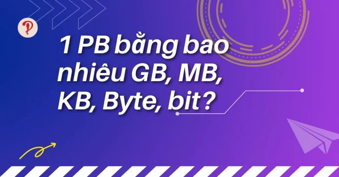 1 PB bằng bao nhiêu GB, MB, KB, Byte, bit? Cách đổi đơn vị PB