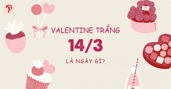 14/3 là ngày gì? Ai tặng quà cho ai? Ý nghĩa ngày Valentine trắng