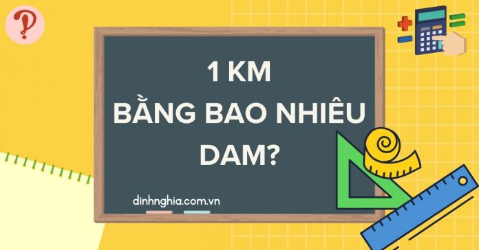 1km bằng bao nhiêu dam? Đổi km sang dam, m, dm, cm, nm chuẩn