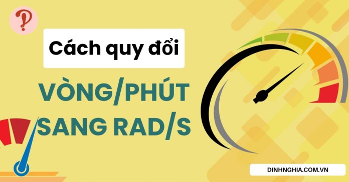 Cách quy đổi vòng/phút sang rad/s bằng công cụ nhanh chóng