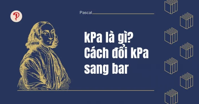 kPa là gì? Cách đổi kPa sang bar và sang các đơn vị khác