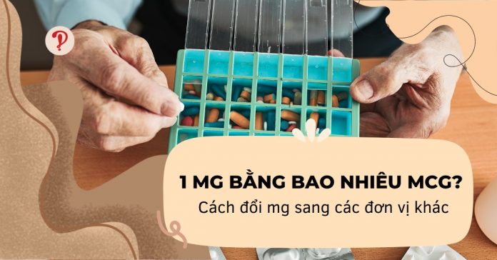 1 mg bằng bao nhiêu mcg? Cách đổi mg sang các đơn vị khác