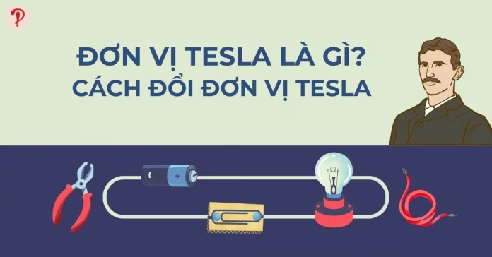 Đơn vị Tesla là gì? Cách đổi đơn vị Tesla sang đơn vị khác