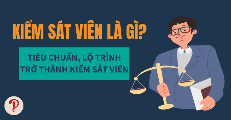 Giải mã kiểm sát viên là gì, cùng lộ trình và tiêu chuẩn trở thành kiểm sát viên