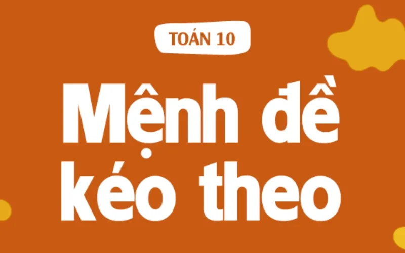 Mệnh đề “Nếu P thì Q” là mệnh đề kéo theo