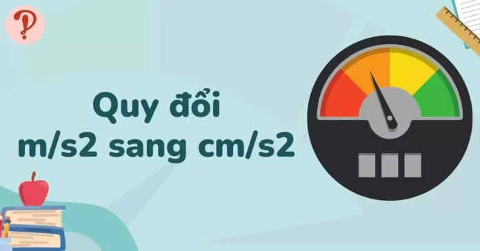 Cách quy đổi m/s2 sang cm/s2 chính xác nhất