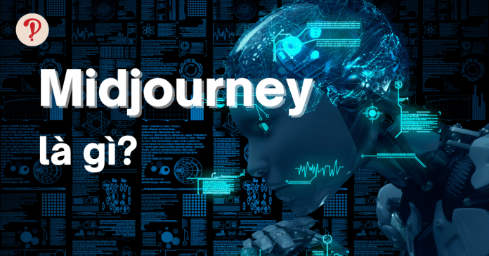 Midjourney là gì? Cách dùng Midjourney AI tạo ra tranh vẽ cực dễ