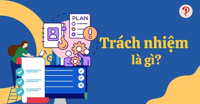 Trách nhiệm là gì? Biểu hiện của người có trách nhiệm