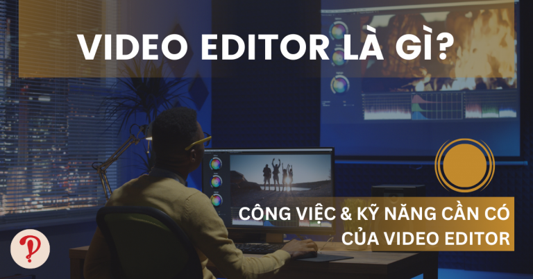 Giải mã Video Editor là gì, công việc và kỹ năng cần có