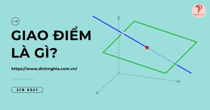 Giao điểm là gì? Tính chất và cách vẽ giao điểm trong hình học