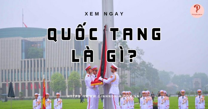 Quốc tang là gì? Quy định về tổ chức Lế Quốc tang như thế nào?