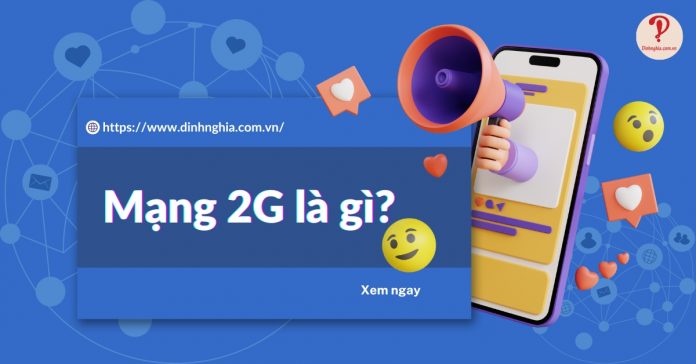 Mạng 2G là gì? Tại sao cắt mạng 2G? Khi nào cắt?