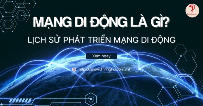 Mạng di động là gì? Lịch sử phát triển mạng thiết bị di động